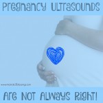 Pregnancy Ultrasounds Are Not Always Right!