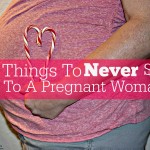 5 Things to Never Say To A Pregnant Woman